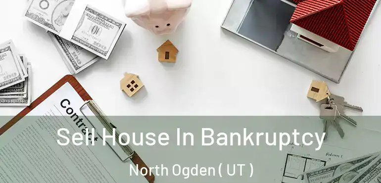 Sell House In Bankruptcy North Ogden ( UT )