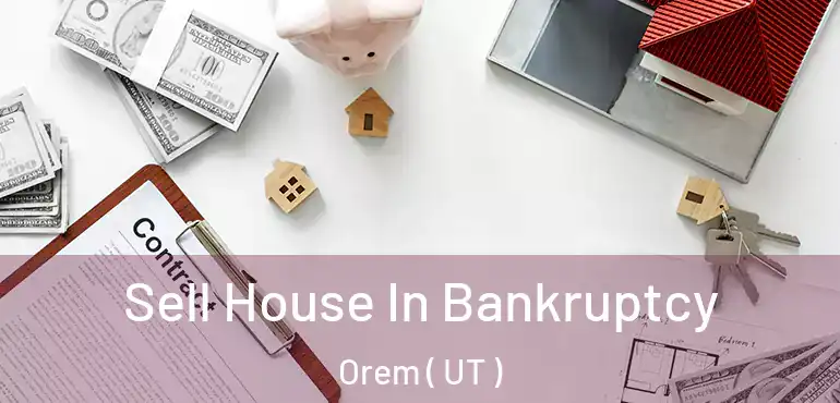  Sell House In Bankruptcy Orem ( UT )