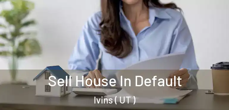  Sell House In Default Ivins ( UT )