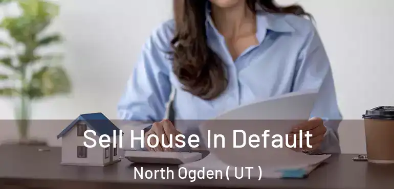  Sell House In Default North Ogden ( UT )