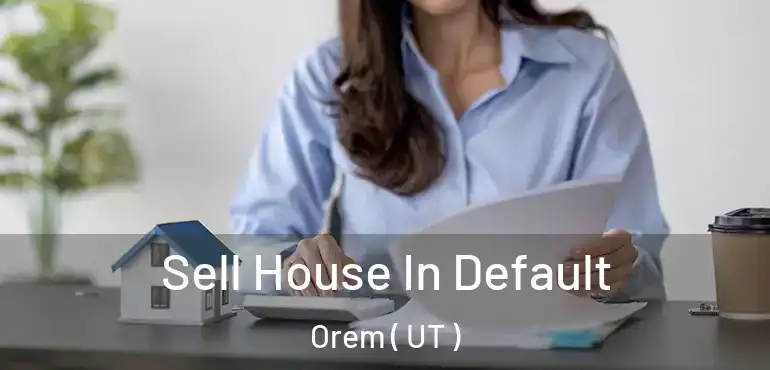  Sell House In Default Orem ( UT )