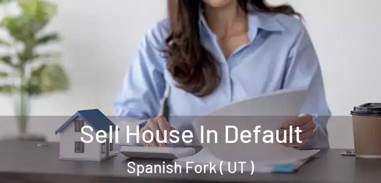  Sell House In Default Spanish Fork ( UT )