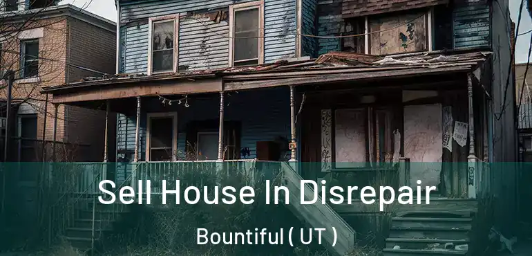  Sell House In Disrepair Bountiful ( UT )