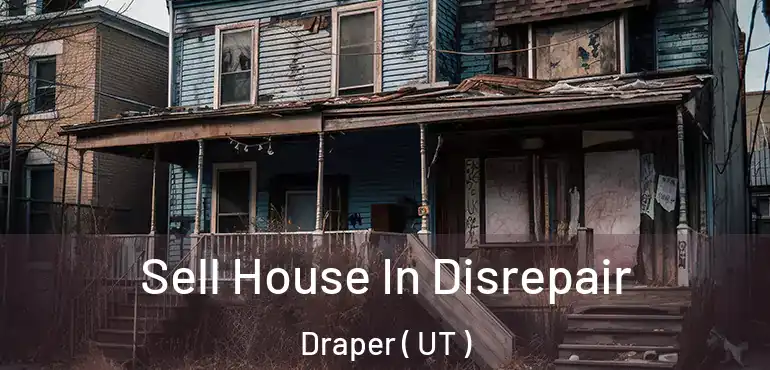  Sell House In Disrepair Draper ( UT )