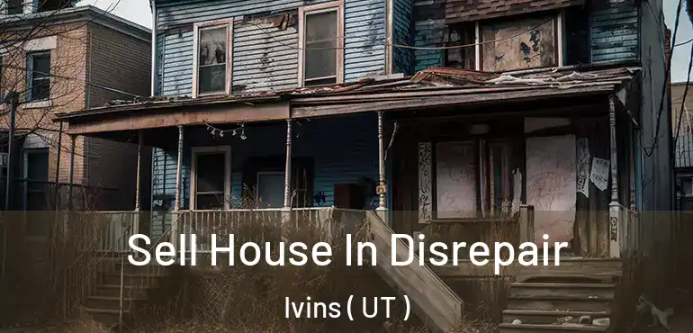  Sell House In Disrepair Ivins ( UT )