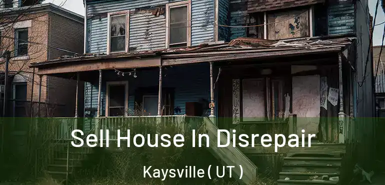 Sell House In Disrepair Kaysville ( UT )