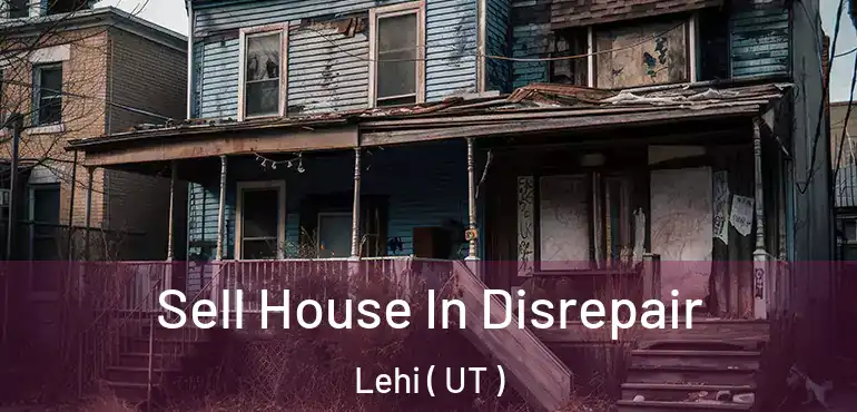  Sell House In Disrepair Lehi ( UT )
