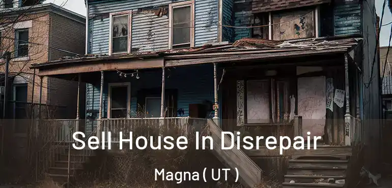  Sell House In Disrepair Magna ( UT )