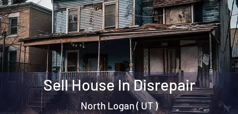  Sell House In Disrepair North Logan ( UT )