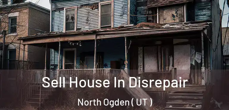  Sell House In Disrepair North Ogden ( UT )