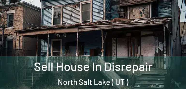 Sell House In Disrepair North Salt Lake ( UT )