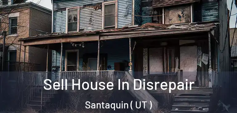  Sell House In Disrepair Santaquin ( UT )