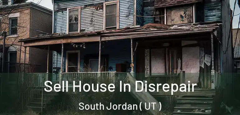  Sell House In Disrepair South Jordan ( UT )