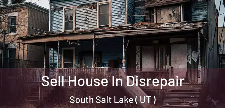  Sell House In Disrepair South Salt Lake ( UT )