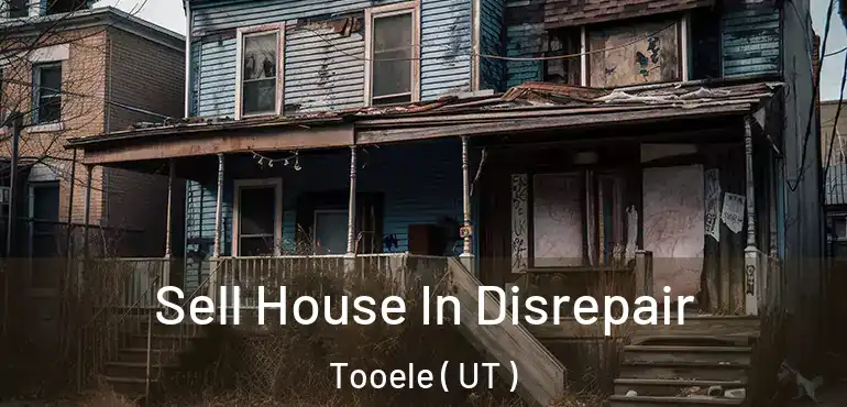  Sell House In Disrepair Tooele ( UT )