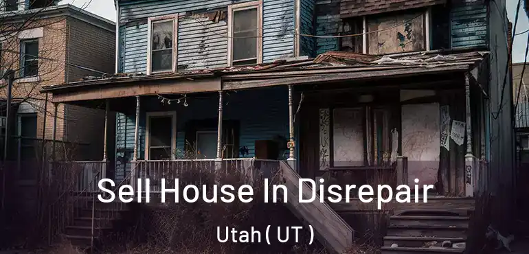 Sell House In Disrepair Utah ( UT )