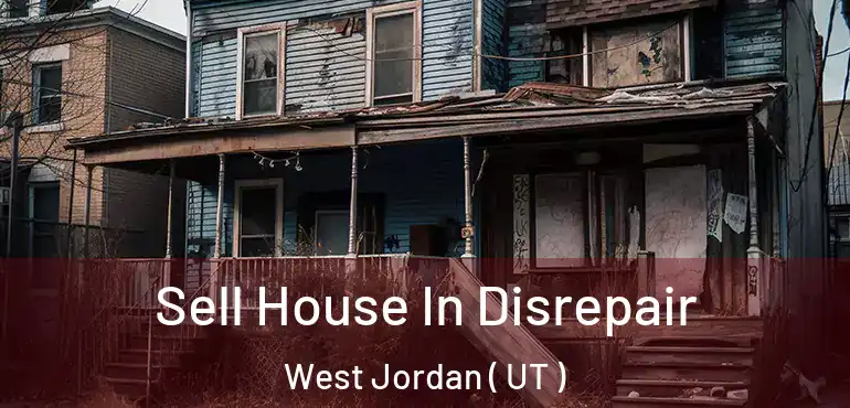  Sell House In Disrepair West Jordan ( UT )