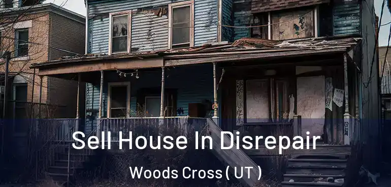  Sell House In Disrepair Woods Cross ( UT )