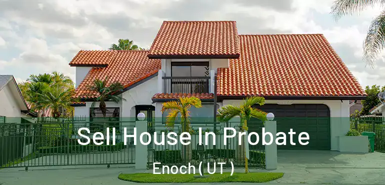  Sell House In Probate Enoch ( UT )