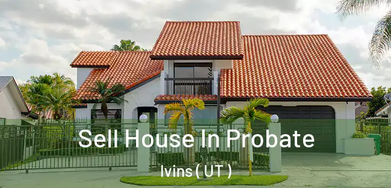  Sell House In Probate Ivins ( UT )