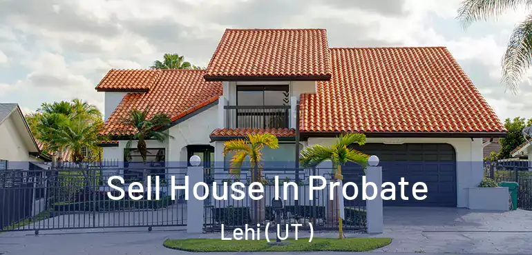  Sell House In Probate Lehi ( UT )