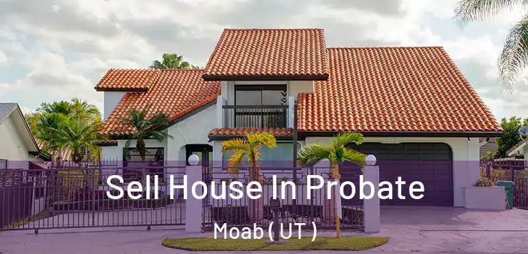  Sell House In Probate Moab ( UT )