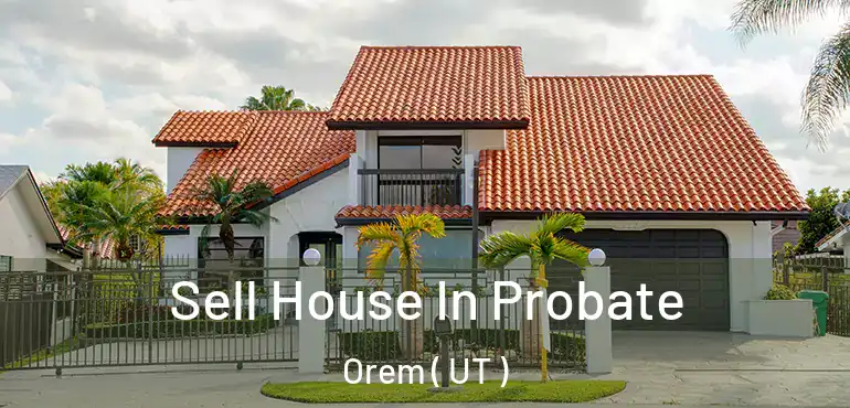  Sell House In Probate Orem ( UT )