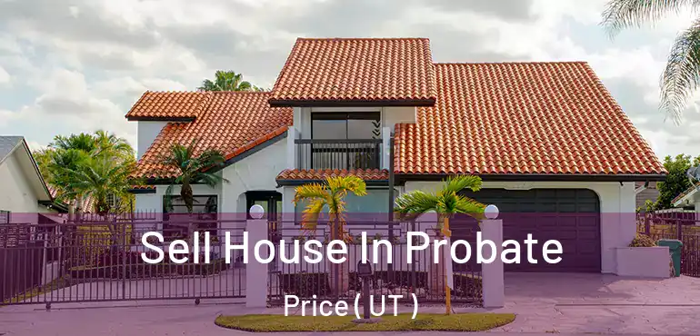  Sell House In Probate Price ( UT )