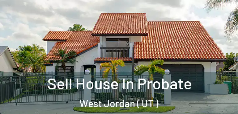  Sell House In Probate West Jordan ( UT )