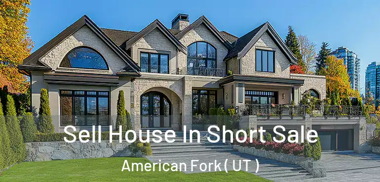  Sell House In Short Sale American Fork ( UT )
