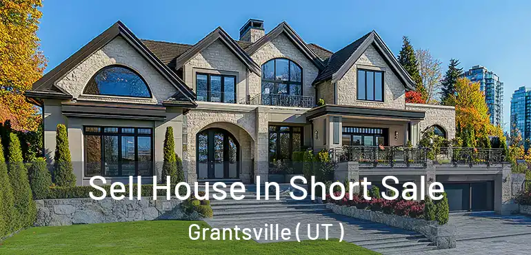  Sell House In Short Sale Grantsville ( UT )