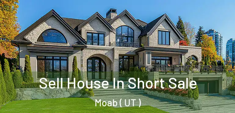  Sell House In Short Sale Moab ( UT )