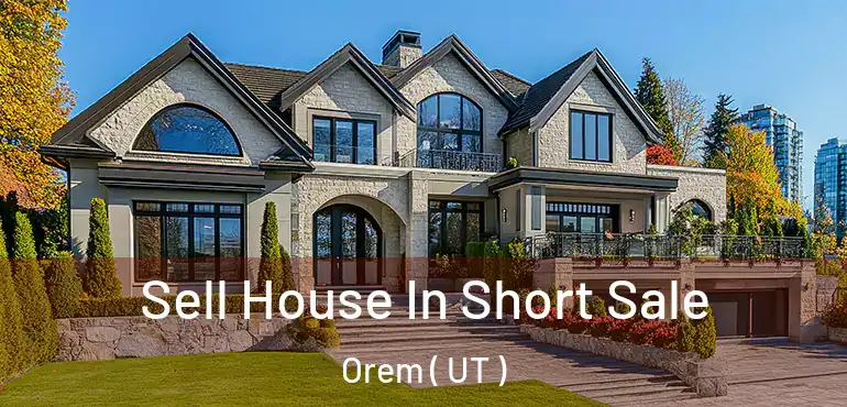  Sell House In Short Sale Orem ( UT )