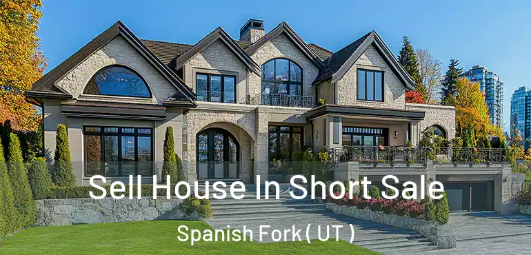  Sell House In Short Sale Spanish Fork ( UT )