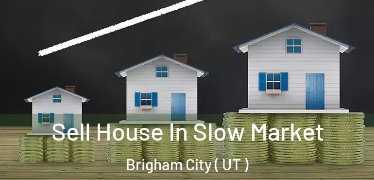  Sell House In Slow Market Brigham City ( UT )
