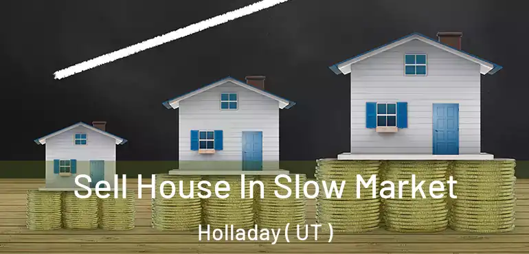  Sell House In Slow Market Holladay ( UT )