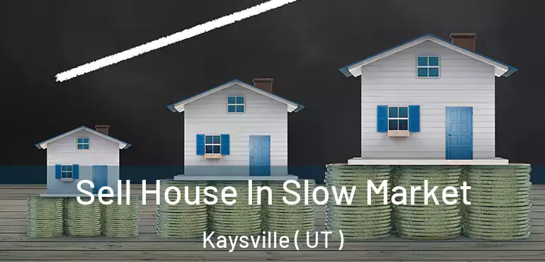  Sell House In Slow Market Kaysville ( UT )