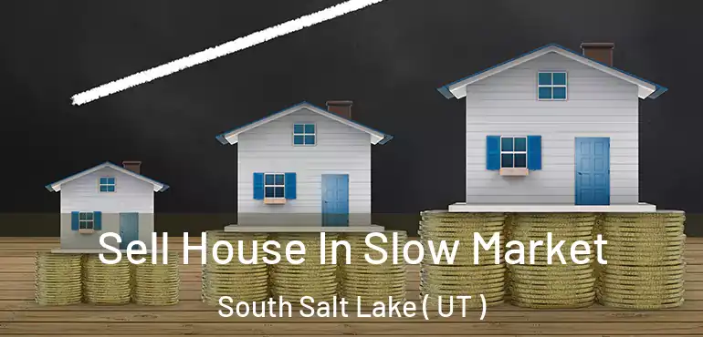  Sell House In Slow Market South Salt Lake ( UT )