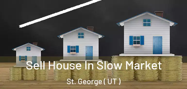  Sell House In Slow Market St. George ( UT )