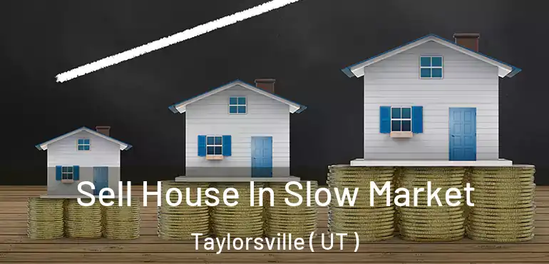  Sell House In Slow Market Taylorsville ( UT )