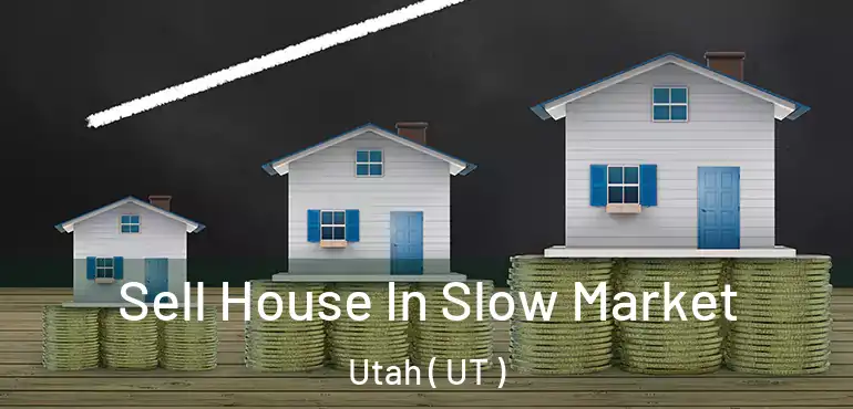  Sell House In Slow Market Utah ( UT )
