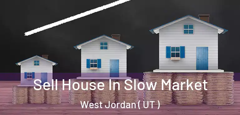  Sell House In Slow Market West Jordan ( UT )