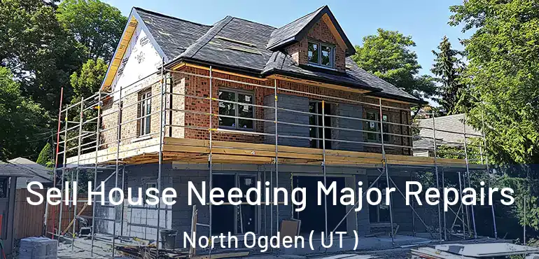  Sell House Needing Major Repairs North Ogden ( UT )