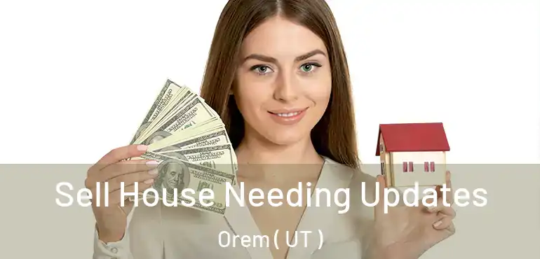  Sell House Needing Updates Orem ( UT )