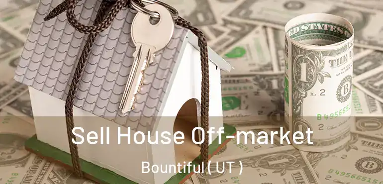  Sell House Off-market Bountiful ( UT )