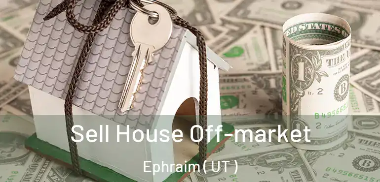  Sell House Off-market Ephraim ( UT )