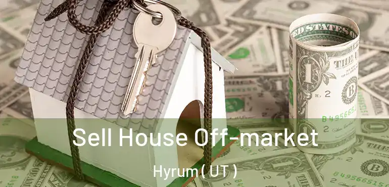  Sell House Off-market Hyrum ( UT )