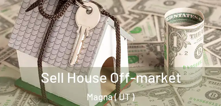  Sell House Off-market Magna ( UT )