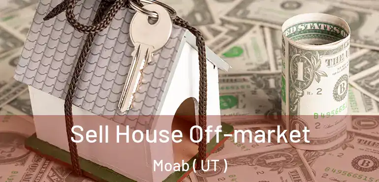 Sell House Off-market Moab ( UT )