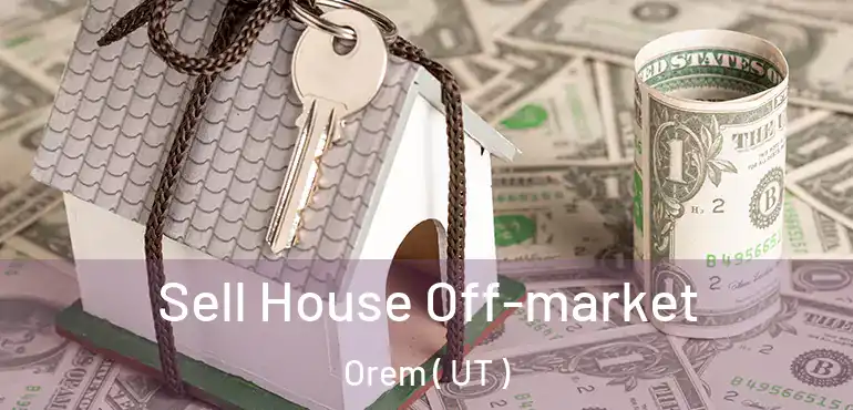 Sell House Off-market Orem ( UT )